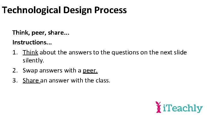 Technological Design Process Think, peer, share. . . Instructions. . . 1. Think about