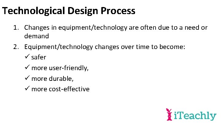 Technological Design Process 1. Changes in equipment/technology are often due to a need or