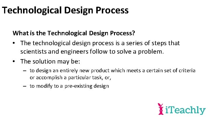 Technological Design Process What is the Technological Design Process? • The technological design process