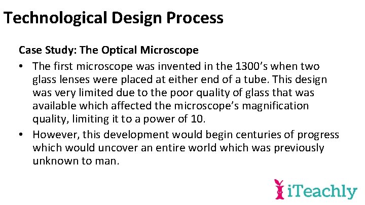 Technological Design Process Case Study: The Optical Microscope • The first microscope was invented