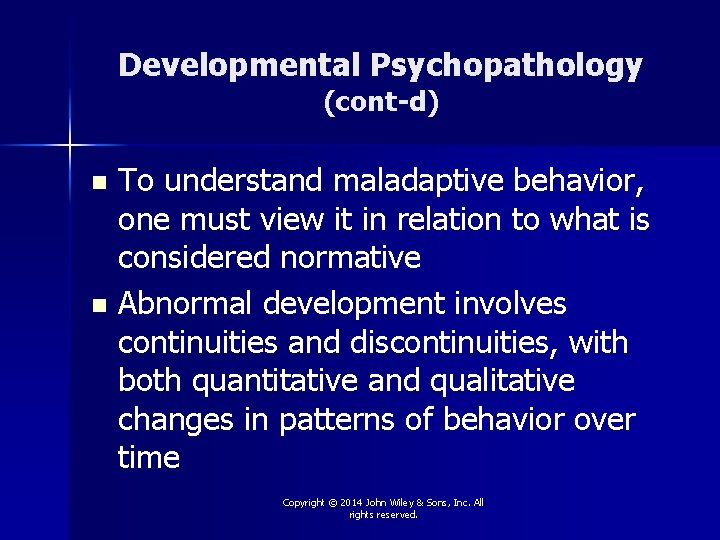 Developmental Psychopathology (cont-d) To understand maladaptive behavior, one must view it in relation to