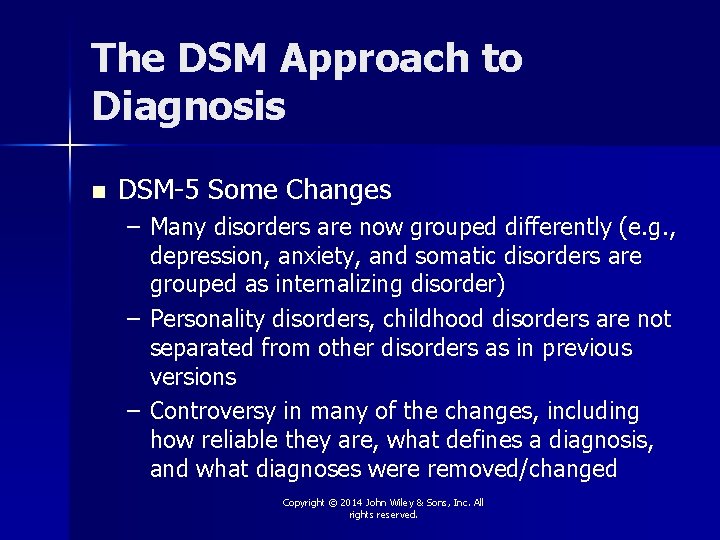 The DSM Approach to Diagnosis n DSM-5 Some Changes – Many disorders are now
