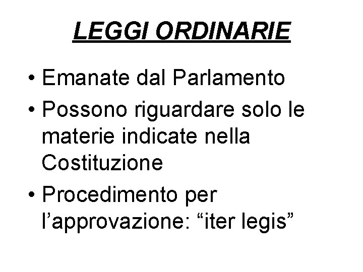 LEGGI ORDINARIE • Emanate dal Parlamento • Possono riguardare solo le materie indicate nella