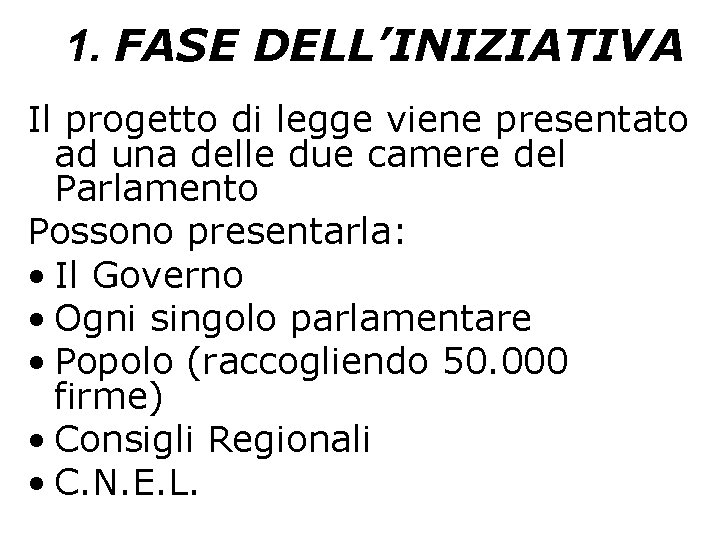 1. FASE DELL’INIZIATIVA Il progetto di legge viene presentato ad una delle due camere