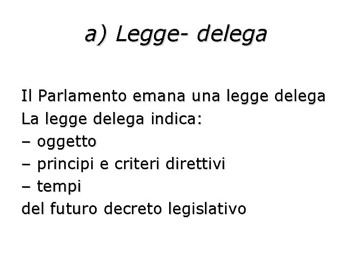 a) Legge- delega Il Parlamento emana una legge delega La legge delega indica: –