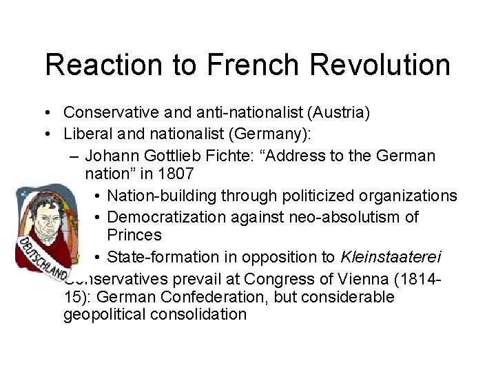 Reaction to French Revolution • Conservative and anti-nationalist (Austria) • Liberal and nationalist (Germany):