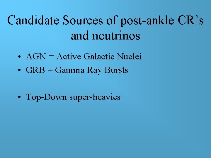 Candidate Sources of post-ankle CR’s and neutrinos • AGN = Active Galactic Nuclei • Candidate Sources of post-ankle CR’s and neutrinos • AGN = Active Galactic Nuclei •