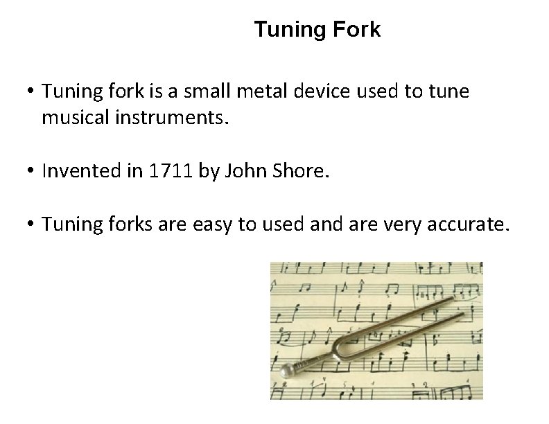 Tuning Fork • Tuning fork is a small metal device used to tune musical