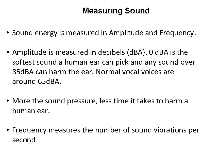 Measuring Sound • Sound energy is measured in Amplitude and Frequency. • Amplitude is