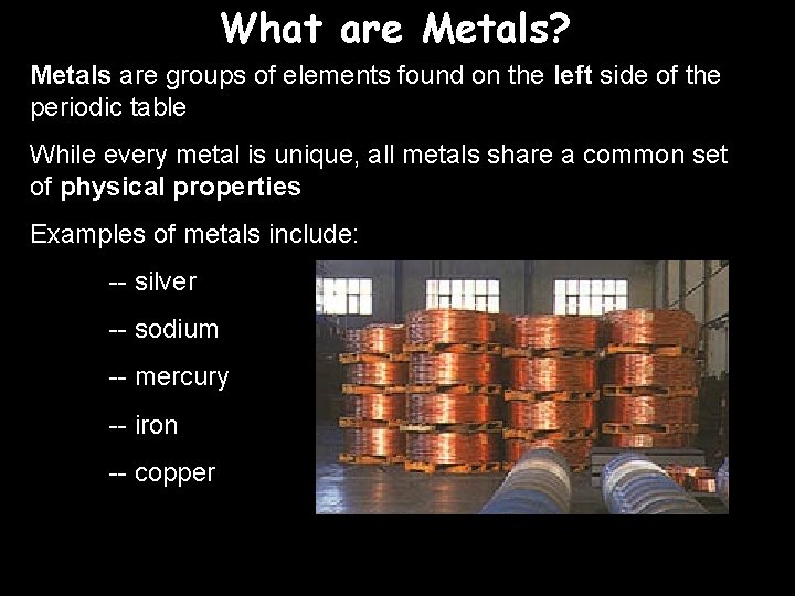 What are Metals? Metals are groups of elements found on the left side of