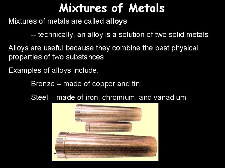 Mixtures of Metals Mixtures of metals are called alloys -- technically, an alloy is