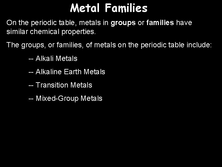 Metal Families On the periodic table, metals in groups or families have similar chemical