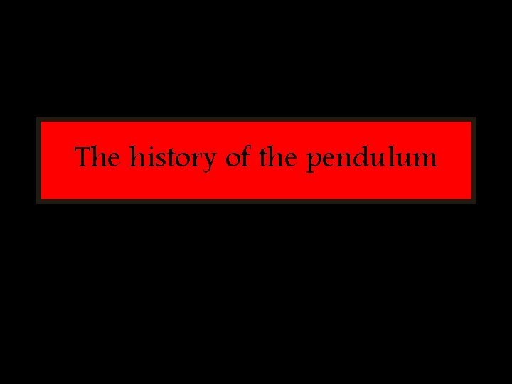 The history of the pendulum 