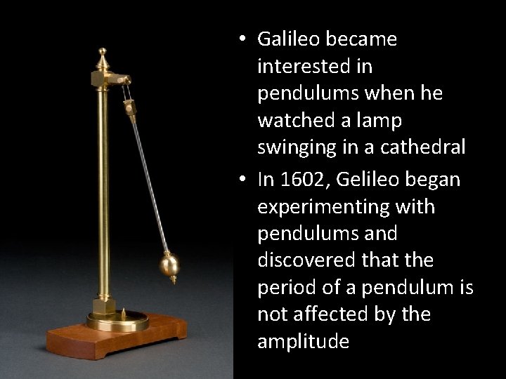  • Galileo became interested in pendulums when he watched a lamp swinging in