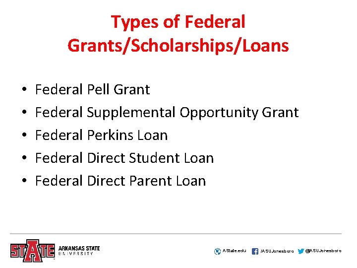 Types of Federal Grants/Scholarships/Loans • • • Federal Pell Grant Federal Supplemental Opportunity Grant