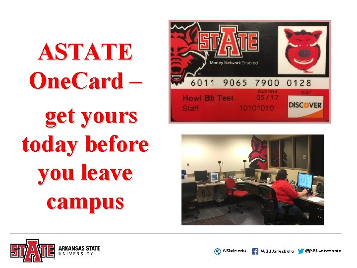 ASTATE One. Card – get yours today before you leave campus AState. edu /ASUJonesboro