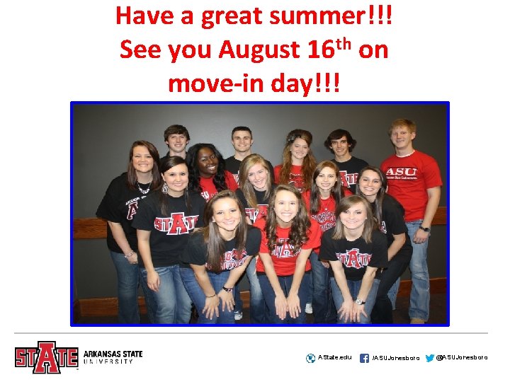 Have a great summer!!! See you August 16 th on move-in day!!! AState. edu Have a great summer!!! See you August 16 th on move-in day!!! AState. edu