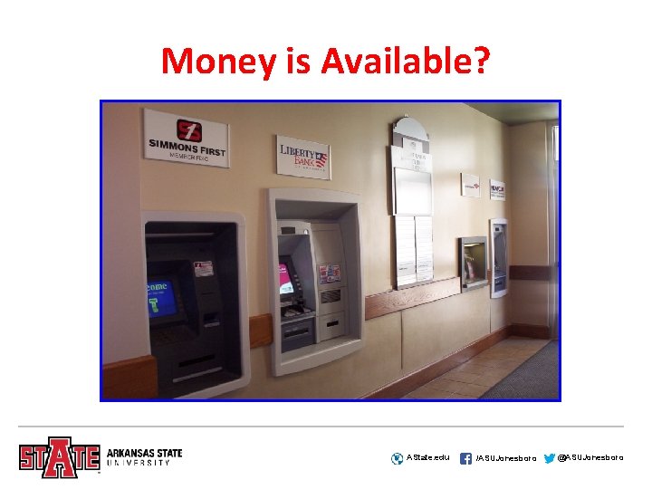 Money is Available? AState. edu /ASUJonesboro @ASUJonesboro 