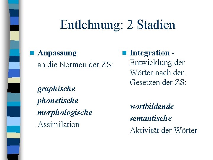 Entlehnung: 2 Stadien n Anpassung an die Normen der ZS: graphische phonetische morphologische Assimilation