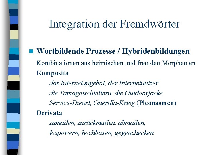 Integration der Fremdwörter n Wortbildende Prozesse / Hybridenbildungen Kombinationen aus heimischen und fremden Morphemen