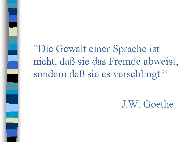 “Die Gewalt einer Sprache ist nicht, daß sie das Fremde abweist, sondern daß sie