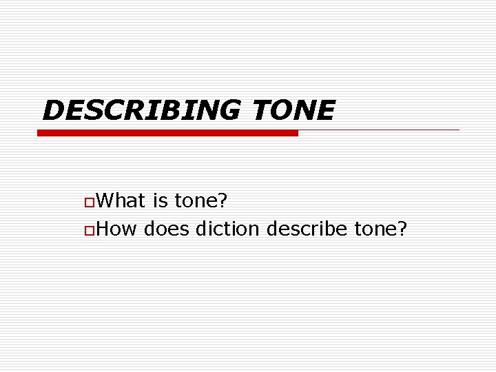 DESCRIBING TONE o. What is tone? o. How does diction describe tone? 