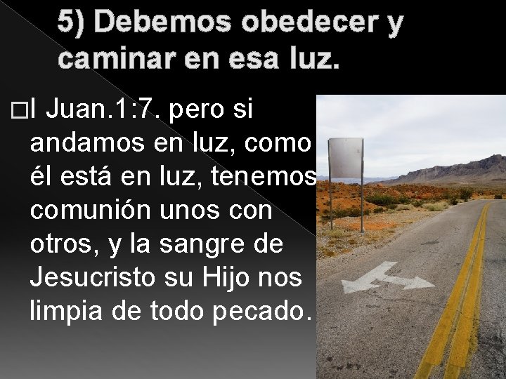 5) Debemos obedecer y caminar en esa luz. �I Juan. 1: 7. pero si