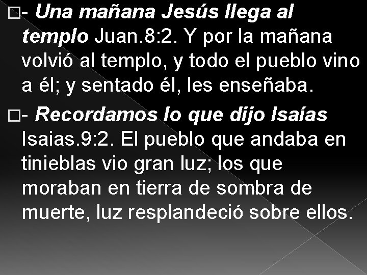 �- Una mañana Jesús llega al templo Juan. 8: 2. Y por la mañana