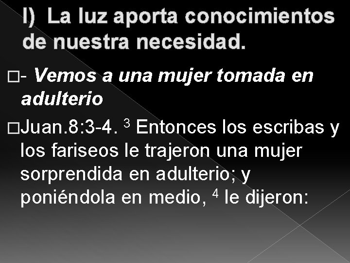 I) La luz aporta conocimientos de nuestra necesidad. �- Vemos a una mujer tomada