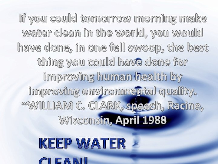 If you could tomorrow morning make water clean in the world, you would have