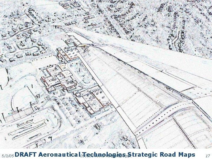 5/3/05 DRAFT Aeronautical 050503 Technologies Strategic Road Maps ARAC Roadmaps. ppt 17 