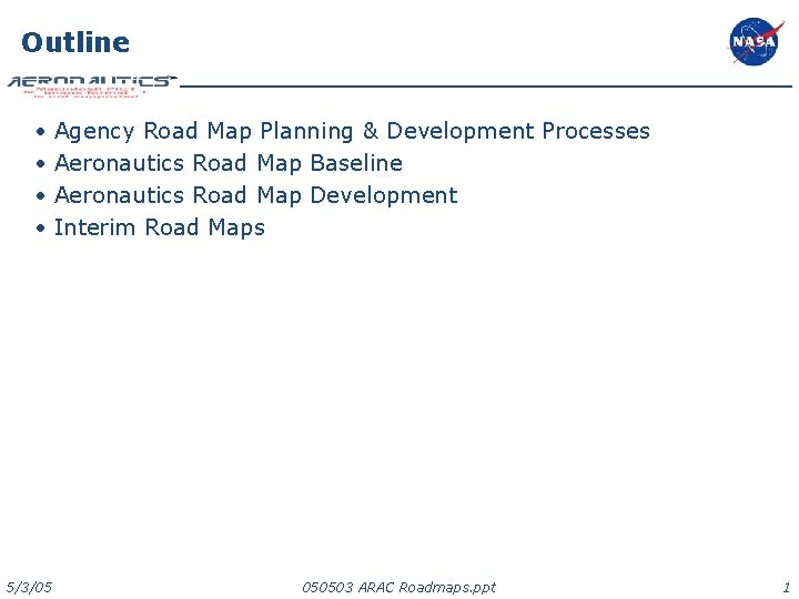 Outline • • 5/3/05 Agency Road Map Planning & Development Processes Aeronautics Road Map