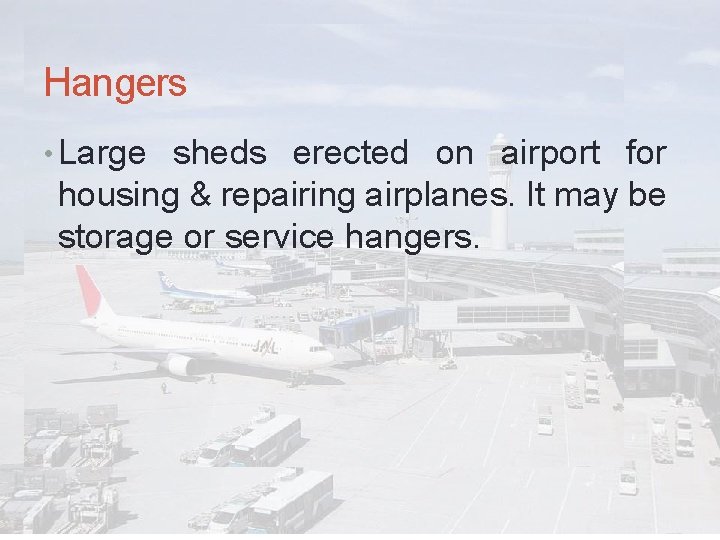 Hangers • Large sheds erected on airport for housing & repairing airplanes. It may