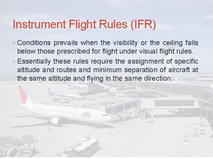 Instrument Flight Rules (IFR) • Conditions prevails when the visibility or the ceiling falls