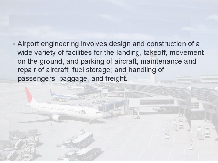  • Airport engineering involves design and construction of a wide variety of facilities