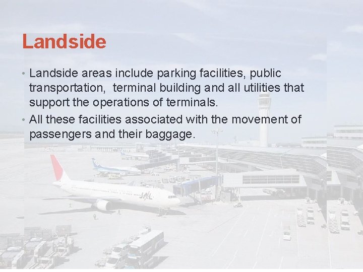 Landside • Landside areas include parking facilities, public transportation, terminal building and all utilities