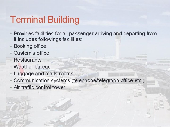 Terminal Building • Provides facilities for all passenger arriving and departing from. • •