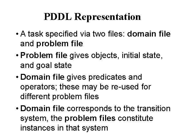 PDDL Representation • A task specified via two files: domain file and problem file