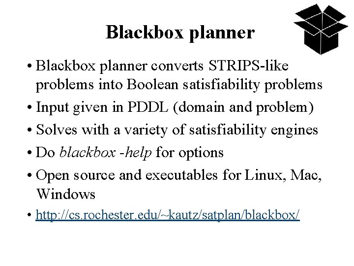 Blackbox planner • Blackbox planner converts STRIPS-like problems into Boolean satisfiability problems • Input