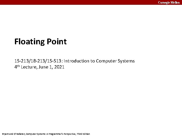 Carnegie Mellon Floating Point 15 -213/18 -213/15 -513: Introduction to Computer Systems 4 th