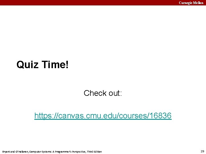 Carnegie Mellon Quiz Time! Check out: https: //canvas. cmu. edu/courses/16836 Bryant and O’Hallaron, Computer