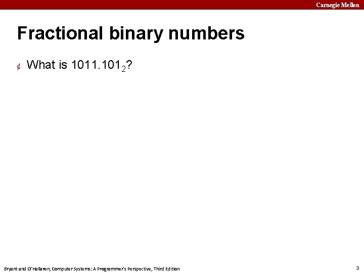 Carnegie Mellon Fractional binary numbers ¢ What is 1011. 1012? Bryant and O’Hallaron, Computer