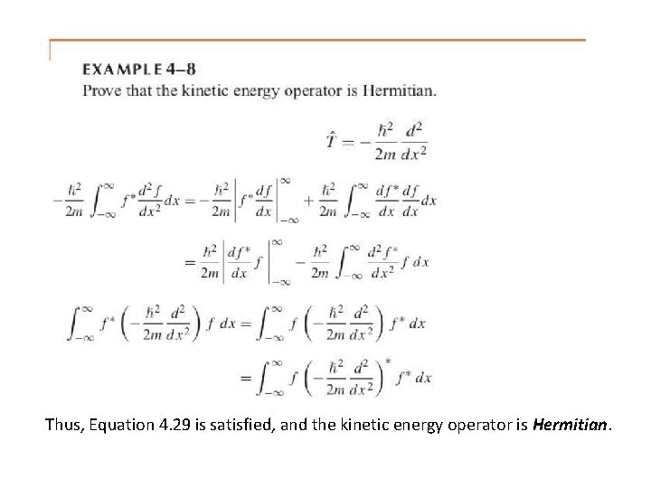 Thus, Equation 4. 29 is satisfied, and the kinetic energy operator is Hermitian. Thus, Equation 4. 29 is satisfied, and the kinetic energy operator is Hermitian.