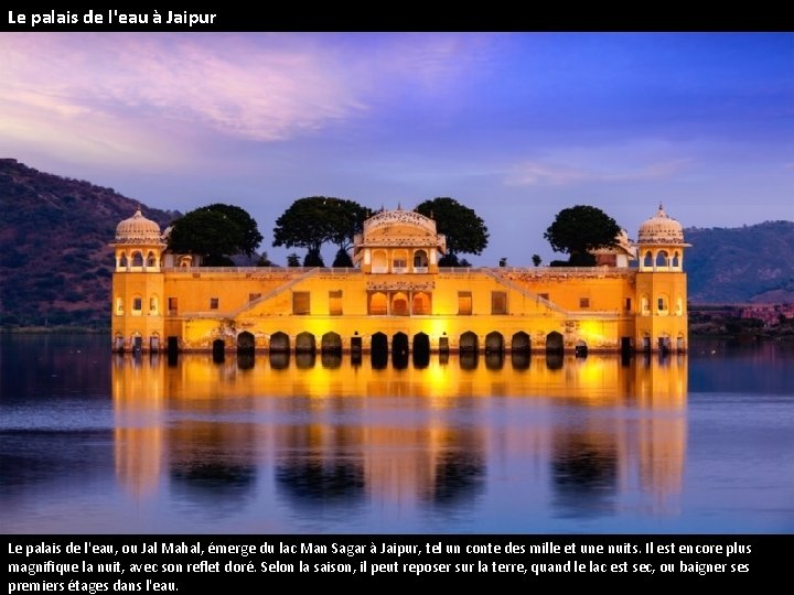 Le palais de l'eau à Jaipur Le palais de l'eau, ou Jal Mahal, émerge