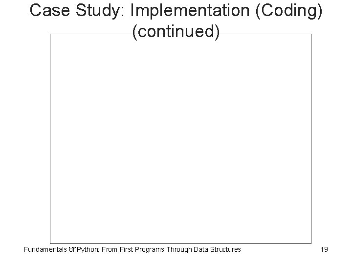 Case Study: Implementation (Coding) (continued) … Fundamentals of Python: From First Programs Through Data
