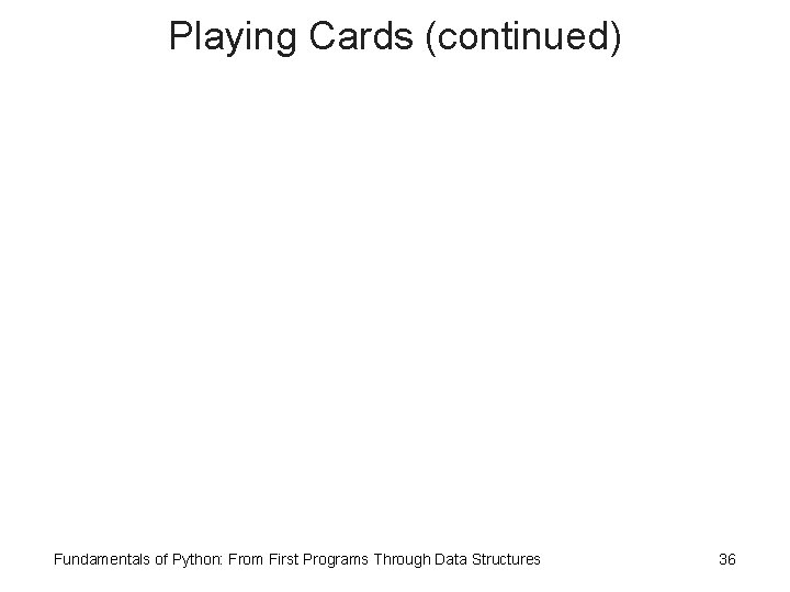 Playing Cards (continued) Fundamentals of Python: From First Programs Through Data Structures 36 