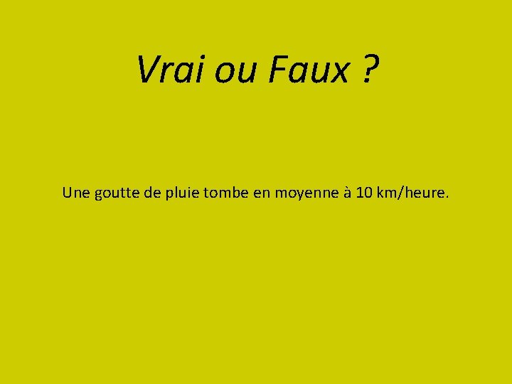 Vrai ou Faux ? Une goutte de pluie tombe en moyenne à 10 km/heure.