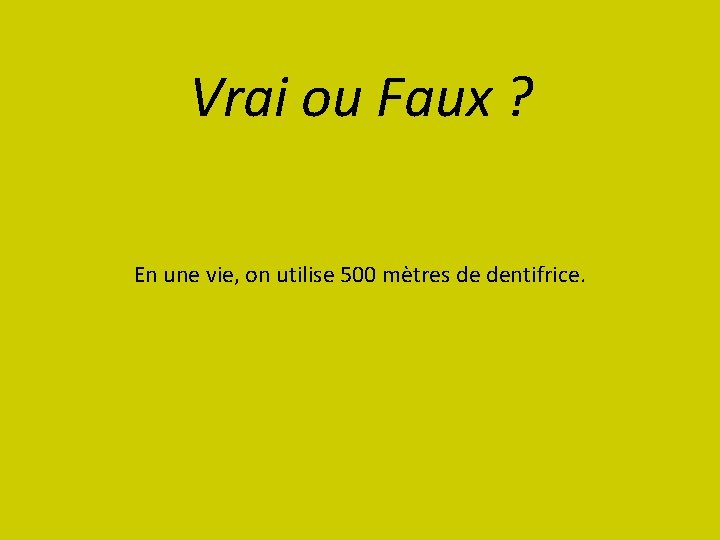 Vrai ou Faux ? En une vie, on utilise 500 mètres de dentifrice. 