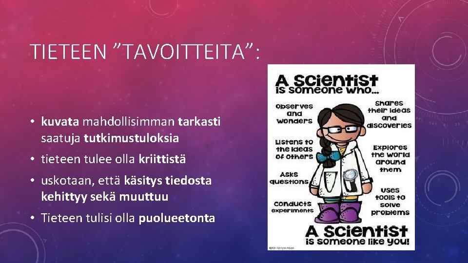 TIETEEN ”TAVOITTEITA”: • kuvata mahdollisimman tarkasti saatuja tutkimustuloksia • tieteen tulee olla kriittistä •