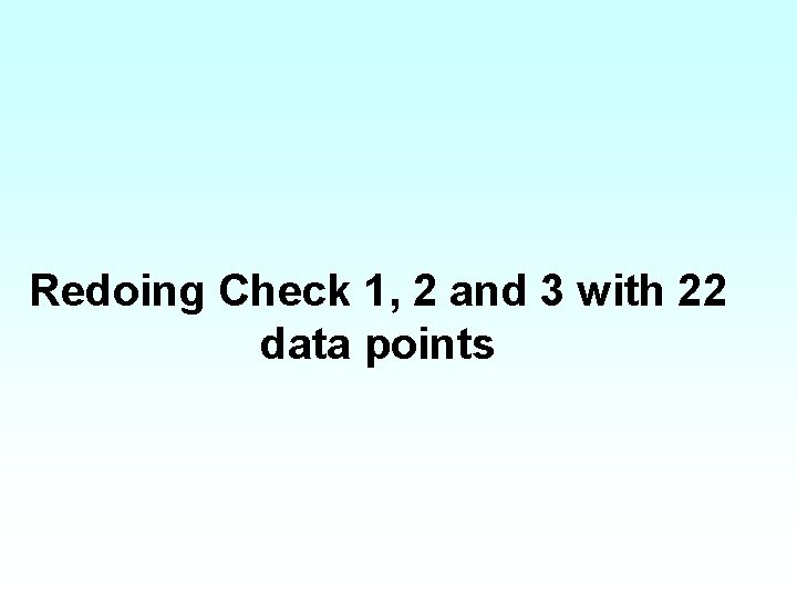 Redoing Check 1, 2 and 3 with 22 data points 